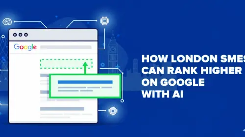 How London SMEs Can Rank Higher on Google with AI